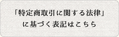 「特定商取引に関する法律」に基づく表記はこちら